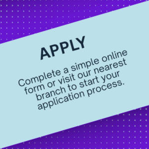 Apply-Complete-a-simple-online-form-or-visit-our-nearest-branch-to-start-your-application-process.png